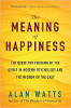 The Meaning of Happiness: The Quest for Freedom of the Spirit in Modern Psychology and the Wisdom of the East by Alan Watts